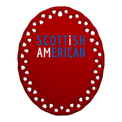 I Am Scottish American Funny Gift Scotland And America Pride Gift Ceramic Oval Ornament