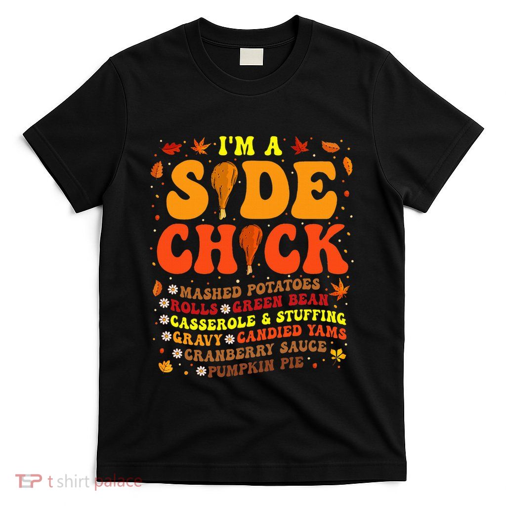 Im A Side Chick Thanksgiving Day Funny Turkey Leg Autumn T-Shirt