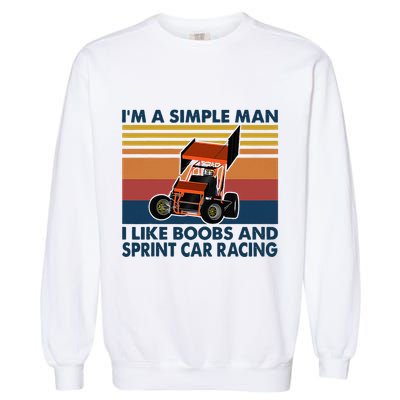 IM A Simple Man I Like Boobs And Sprint Car Racing Garment-Dyed Sweatshirt