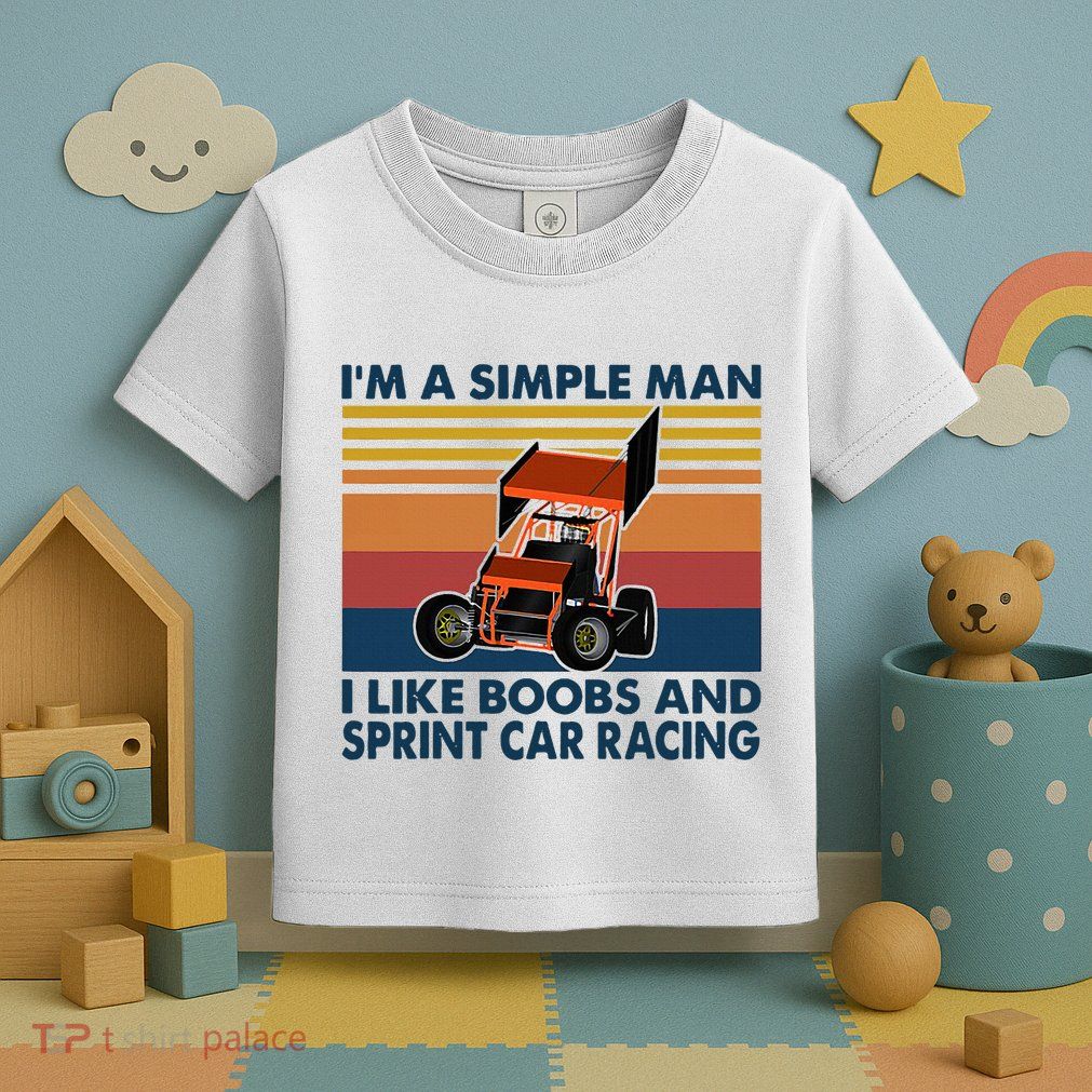 IM A Simple Man I Like Boobs And Sprint Car Racing Toddler T-Shirt