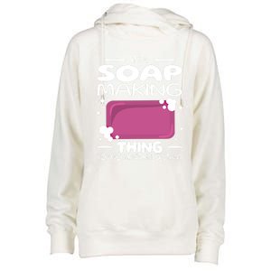 It's A Soap Making Thing Soap Maker Cute Soap Maker Meaningful Gift Womens Funnel Neck Pullover Hood