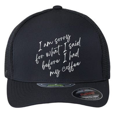 I Am Sorry For What I Said Before I Had My Coffee Funny Flexfit Unipanel Trucker Cap