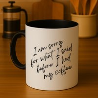 I Am Sorry For What I Said Before I Had My Coffee Funny Mug