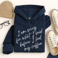 I Am Sorry For What I Said Before I Had My Coffee Funny Hoodie