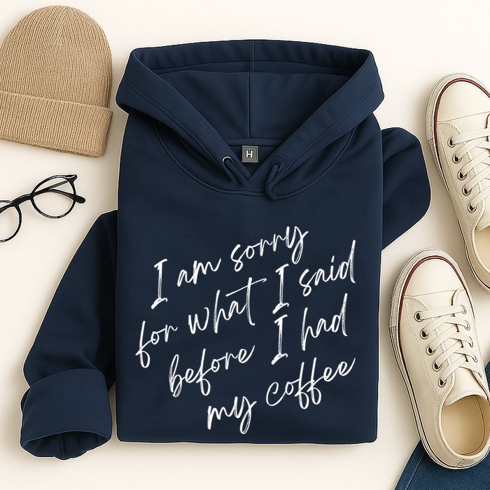 I Am Sorry For What I Said Before I Had My Coffee Funny Hoodie