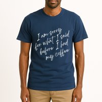 I Am Sorry For What I Said Before I Had My Coffee Funny Tall T-Shirt