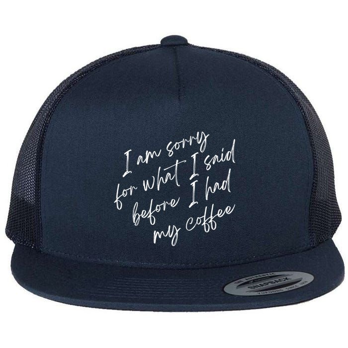 I Am Sorry For What I Said Before I Had My Coffee Funny Flatbill Hat