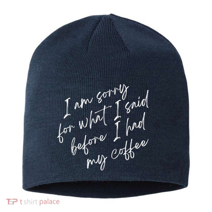 I Am Sorry For What I Said Before I Had My Coffee Funny Sustainable Beanie