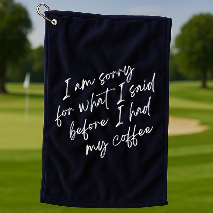 I Am Sorry For What I Said Before I Had My Coffee Funny Golf Towel