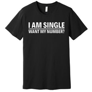 I Am Single Want My Number Premium T-Shirt