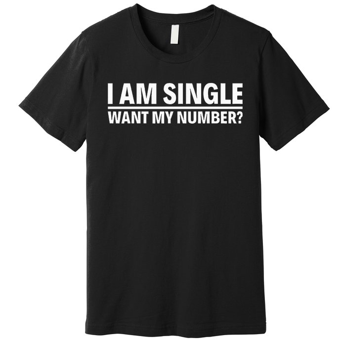 I Am Single Want My Number Premium T-Shirt