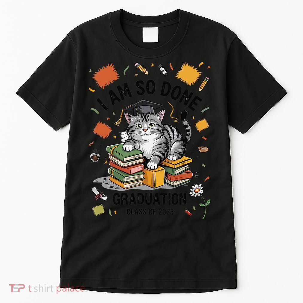 I Am So Done Graduation Cat Class Of 2025 Tall T-Shirt