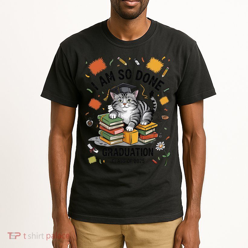 I Am So Done Graduation Cat Class Of 2025 Tall T-Shirt