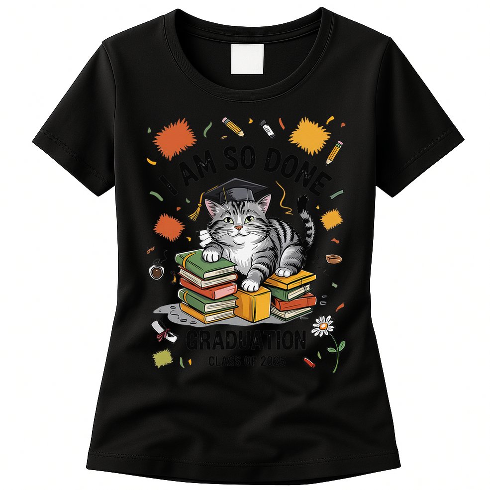I Am So Done Graduation Cat Class Of 2025 Womens T-Shirt