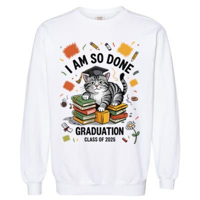 I Am So Done Graduation Cat Class Of 2025 Garment-Dyed Sweatshirt