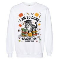 I Am So Done Graduation Cat Class Of 2025 Garment-Dyed Sweatshirt
