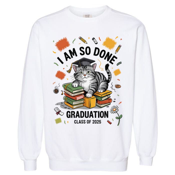 I Am So Done Graduation Cat Class Of 2025 Garment-Dyed Sweatshirt