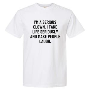 IM A Serious Clown I Take Life Seriously And Make Gift Garment-Dyed Heavyweight T-Shirt