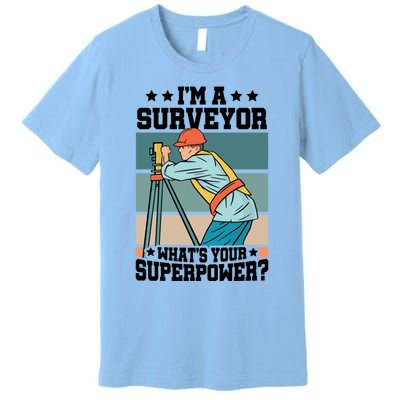 Im A Surveyor Whats Your Superpower Construction Meaningful Gift Premium T-Shirt