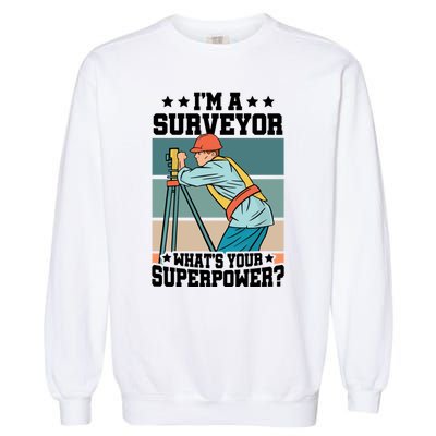 Im A Surveyor Whats Your Superpower Construction Meaningful Gift Garment-Dyed Sweatshirt