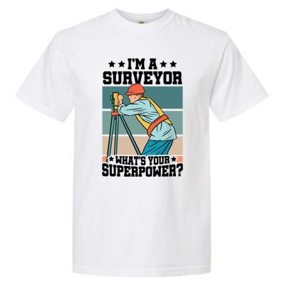 Im A Surveyor Whats Your Superpower Construction Meaningful Gift Garment-Dyed Heavyweight T-Shirt