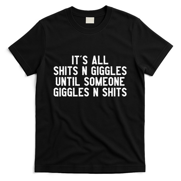 ItS All Shits And Giggles Until Someone Giggles And Shits T-Shirt