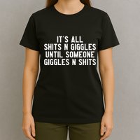 ItS All Shits And Giggles Until Someone Giggles And Shits T-Shirt