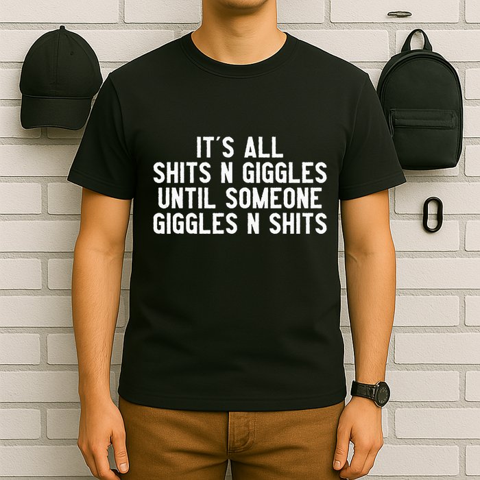ItS All Shits And Giggles Until Someone Giggles And Shits T-Shirt