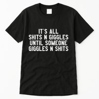ItS All Shits And Giggles Until Someone Giggles And Shits Tall T-Shirt
