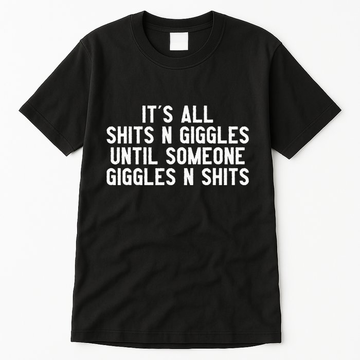 ItS All Shits And Giggles Until Someone Giggles And Shits Tall T-Shirt