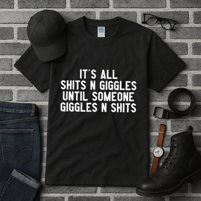 ItS All Shits And Giggles Until Someone Giggles And Shits Tall T-Shirt