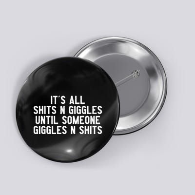 ItS All Shits And Giggles Until Someone Giggles And Shits Button