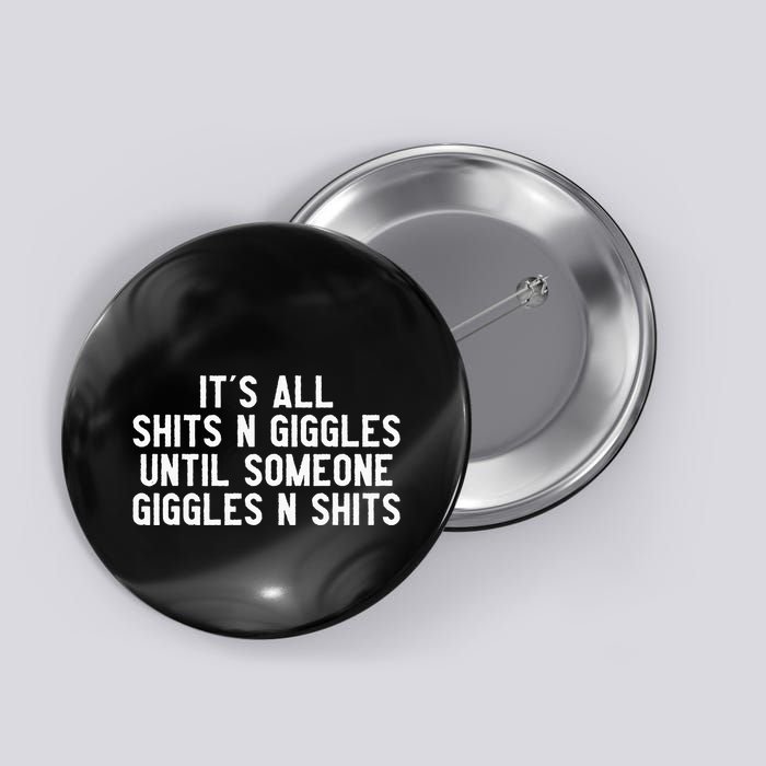 ItS All Shits And Giggles Until Someone Giggles And Shits Button