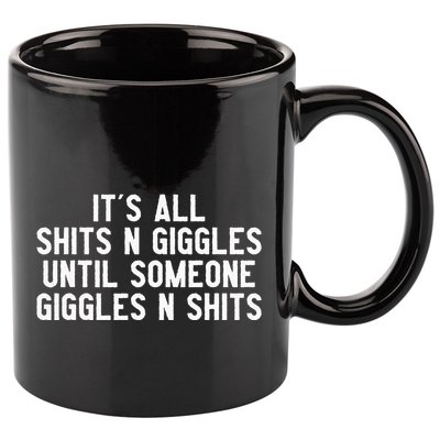 ItS All Shits And Giggles Until Someone Giggles And Shits 11oz C Handle Ceramic Mug