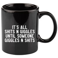 ItS All Shits And Giggles Until Someone Giggles And Shits 11oz C Handle Ceramic Mug