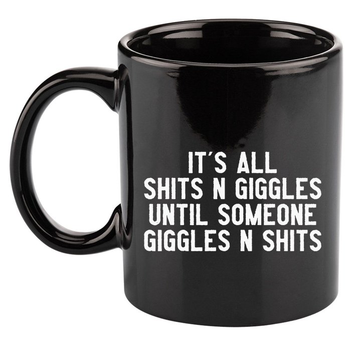 ItS All Shits And Giggles Until Someone Giggles And Shits 11oz C Handle Ceramic Mug