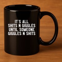ItS All Shits And Giggles Until Someone Giggles And Shits 11oz C Handle Ceramic Mug