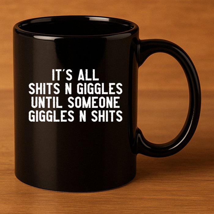 ItS All Shits And Giggles Until Someone Giggles And Shits 11oz C Handle Ceramic Mug
