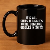 ItS All Shits And Giggles Until Someone Giggles And Shits 11oz C Handle Ceramic Mug