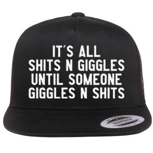 ItS All Shits And Giggles Until Someone Giggles And Shits Flat Bill Trucker Hat