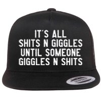 ItS All Shits And Giggles Until Someone Giggles And Shits Flat Bill Trucker Hat