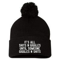 ItS All Shits And Giggles Until Someone Giggles And Shits Pom Pom 12in Knit Beanie