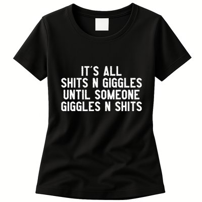 ItS All Shits And Giggles Until Someone Giggles And Shits Womens T-Shirt
