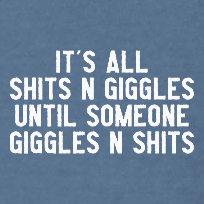 ItS All Shits And Giggles Until Someone Giggles And Shits Garment-Dyed Sweatshirt