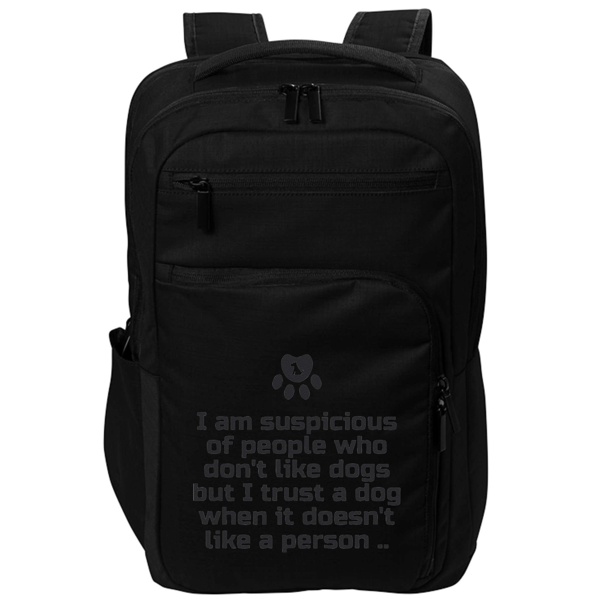 I Am Suspicious Of People Who DonT Like Dogs Impact Tech Backpack