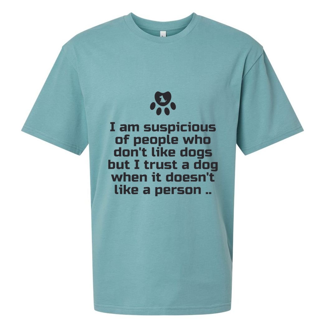 I Am Suspicious Of People Who DonT Like Dogs Sueded Cloud Jersey T-Shirt