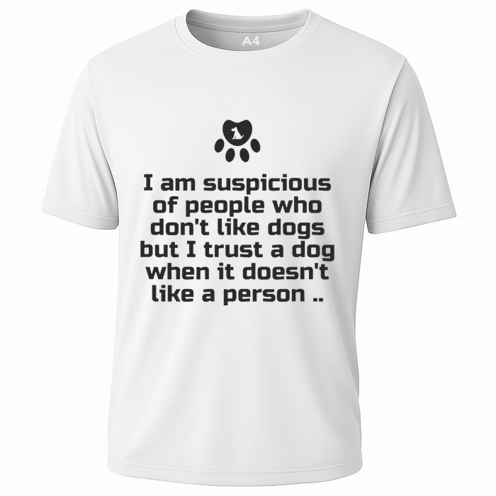 I Am Suspicious Of People Who DonT Like Dogs Cooling Performance Crew T-Shirt