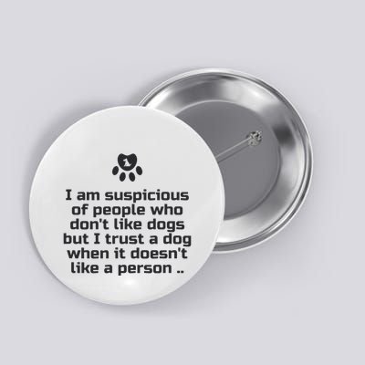 I Am Suspicious Of People Who DonT Like Dogs Button