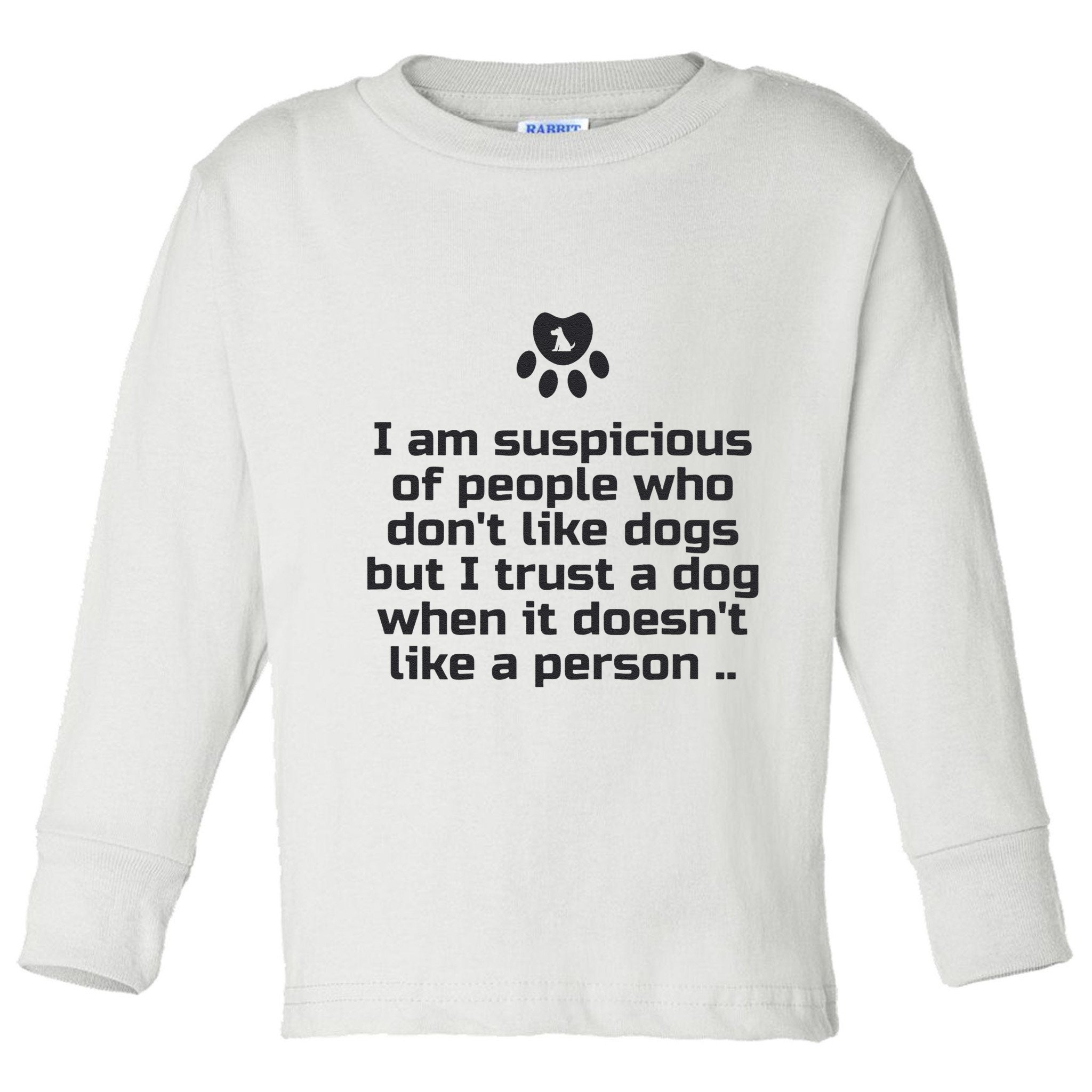 I Am Suspicious Of People Who DonT Like Dogs Toddler Long Sleeve Shirt