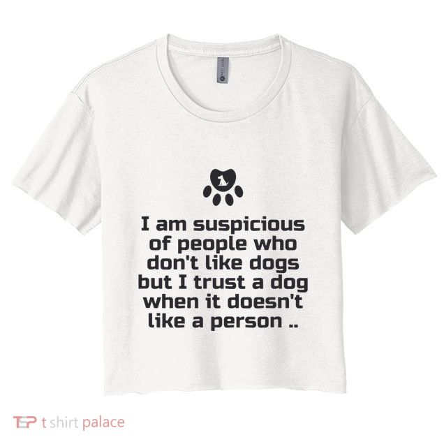 I Am Suspicious Of People Who DonT Like Dogs Crop Top